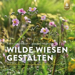 Lugerbauer & Hegmann 2021: Wilde Wiesen Gestalten: Naturalistische Staudenbeete fr den Garten